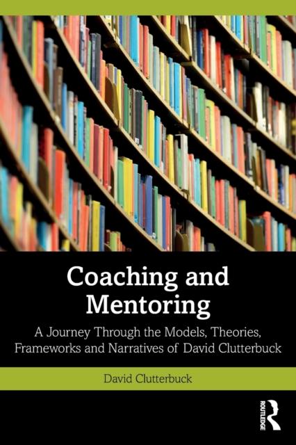 Книга Coaching and Mentoring : A Journey Through the Models, Theories, Frameworks and Narratives of David Clutterbuck