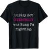 Surely Not EVERYBODY Was Kung Fu Fighting - Funny Tee Gift Unisex T-Shirt