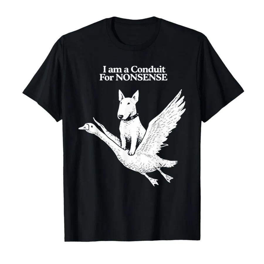 I Am A Conduit for Nonsense Bull Terrier Goose Humor Tshirt For Men Women 100 Cotton T Shirts Short Sleeve Tops 04171