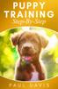 Книга Puppy Training Step-By-Step : 3 BOOKS IN 1- Puppy Training, E-collar Training And All You Need To Know About How To Train Dogs