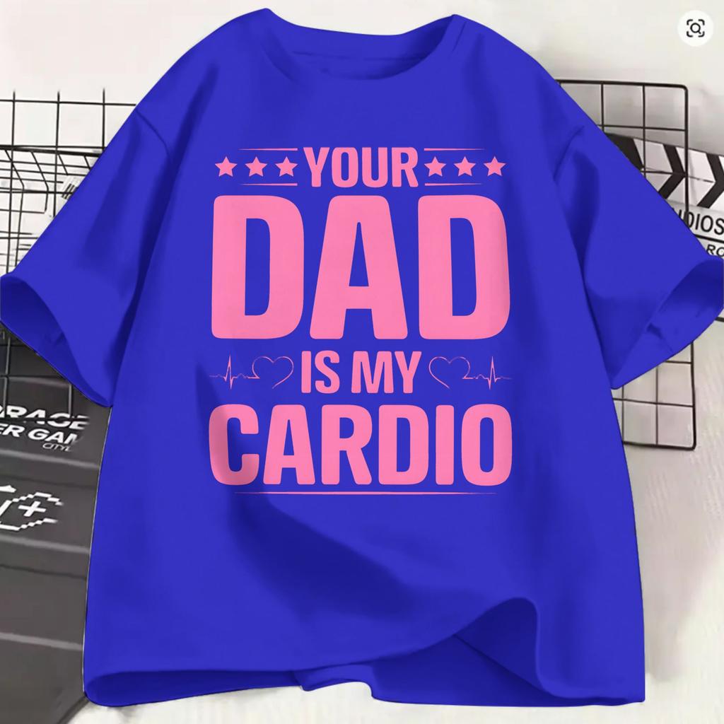 Funny Your Dad Is My Cardio Tshirts For Unisex Round Neck Pure Cotton T Shirts Short Sleeve Tees 6xl Clothing