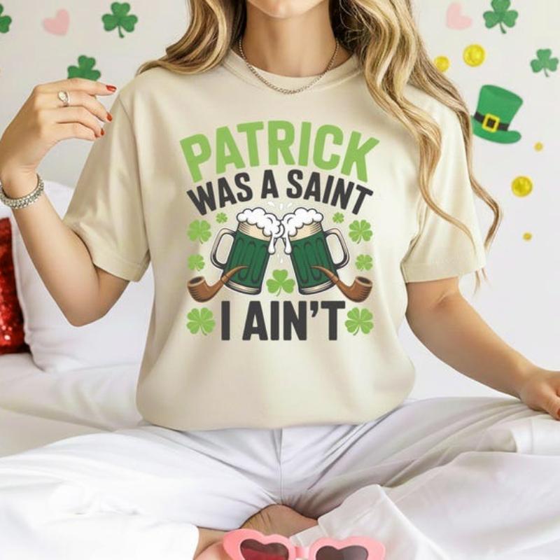 Patrick Was A Saint I Ain't Unisex T-shirt Drinking Humor St Patrick's Day Beer Printed T-shirt