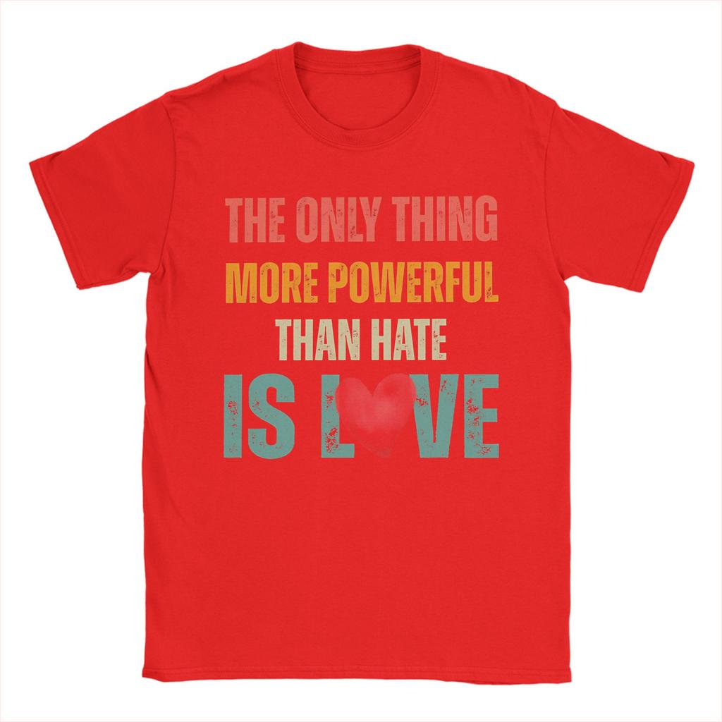 The Only Thing More Powerful Than Hate is Love TShirt for Men  Funny Cotton Tees O Neck Short Sleeve T Shirts Big Size Clothing