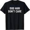 Dog Hair Don_t Care T Shirt - Funny Dog Lover Saying Quote Gift Unisex T-Shirt