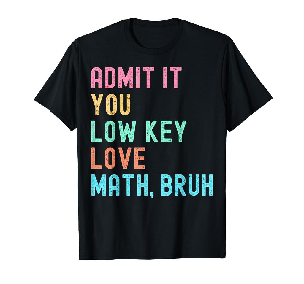Admit It You Low Key Love Math Bruh Funny Math Teacher TShirt Men Womens Summer Fashion Breathable Round Neck Short Sleeve Top