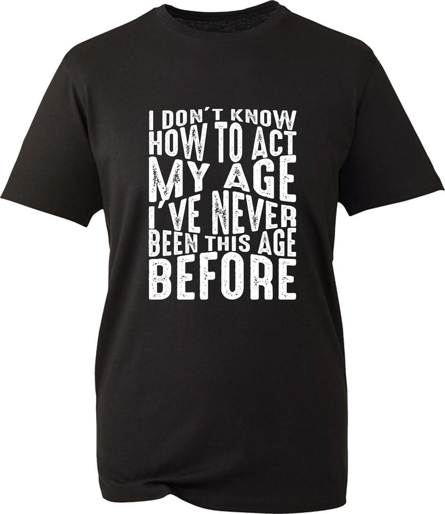 I Dont Know How To Act My Age Tshirt Funny Humour Vintage Birthday Unisex Top