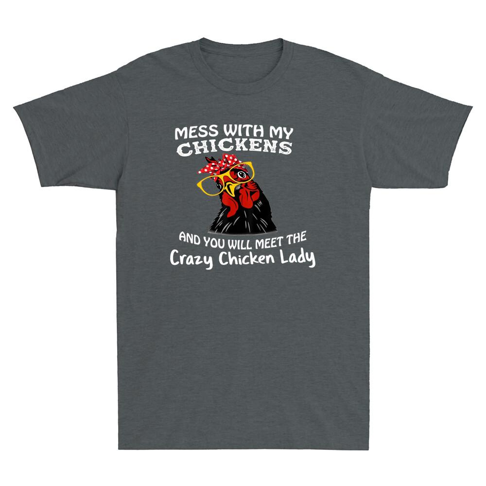 Mess With My Chickens And You Will Meet The Crazy Chicken Lady Novelty TShirt