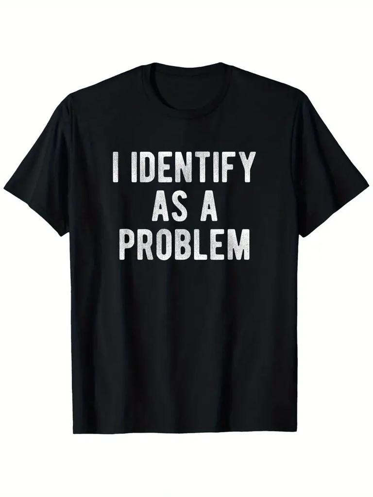 I Identify As A Problem Funny Sarcastic Humor T-Shirt - 100% Cotton 220gsm Heavy