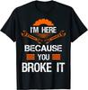 Funny Mechanic Shirt I'm Here Because You Broke It Men Tee Classic Tops Shirts for Men Slim Fit Cotton Top T-shirts Print