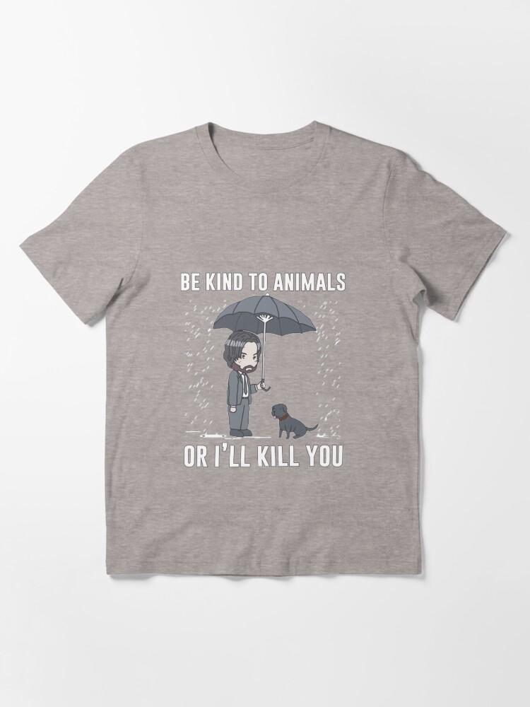 John Wick Be Kind To Animals Or I'll Kill You Essential T-Shirt