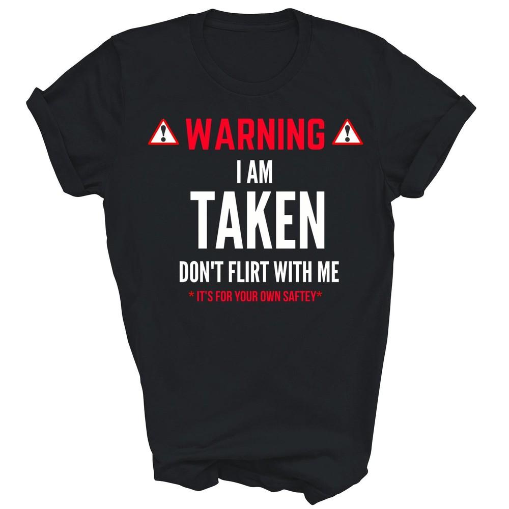 Funny Im Taken Dont Flirt With Me Unisex Shirt Gift