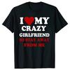 Funny I Love My Crazy Girlfriend So Stay Away From Me O-Neck T-Shirts Streetwear Short Sleeve Birthday Gifts Tshirt Men Clothing