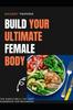 The Build Your Female Ultimate Body : The Simple Belly Fat Diet Handbook for Beginners Book