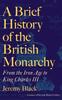 The A Brief History of the British Monarchy : From the Iron Age To King Charles III Book