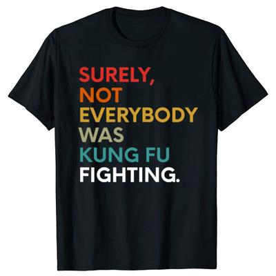 Surely Not Everybody Was Kung Fu T Shirts Summer Style Graphic Cotton Streetwear Short Sleeve Fighting Karate T-shirt Unisex