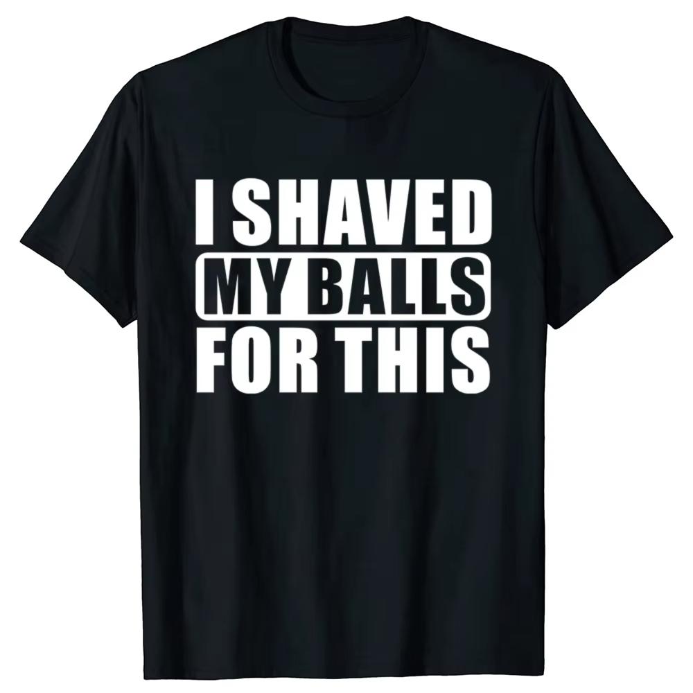 2026 New I Shaved My Balls For This Funny Gift Tshirt Unisex Print Tshirt Unisex Short Sleeved Tops Tshirts Unisexs Tee