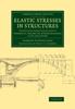 Книга Elastic Stresses In Structures : Translated from Castigliano's Theorem De L'equibre Des Systemes Elastiques Et Ses Applications