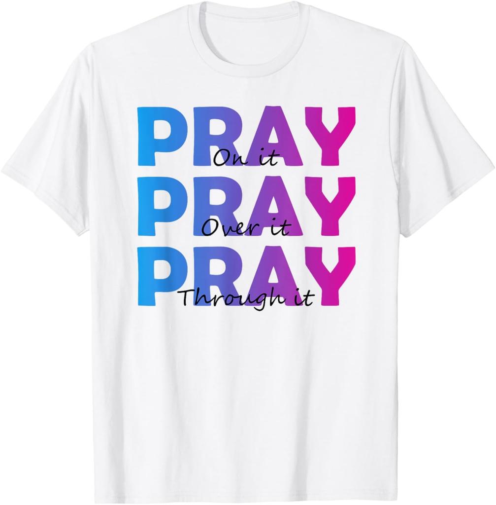 Christian Faith Pray On It Pray Over It Pray Through It Gift T-Shirt