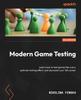 Книга Modern Game Testing : Learn How To Test Games Like a Pro, Optimize Testing Effort, and Skyrocket Your QA Career
