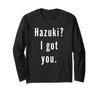 Hazuki? I Got You. Long Sleeve T-Shirt