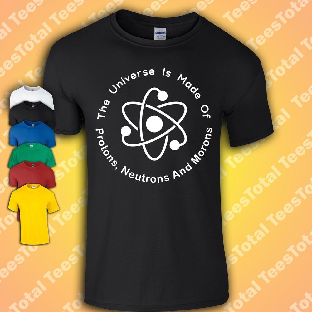 The Universe is Made of Protons, Neutrons and Morons T-Shirt | Geek | Nerd