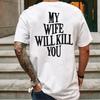 My Wife Will Kill You T-shirts for Men Back Printing Clothing Hip Hop Streetwear Short Sleeve Tees Boyfriend Funny Gag Gift