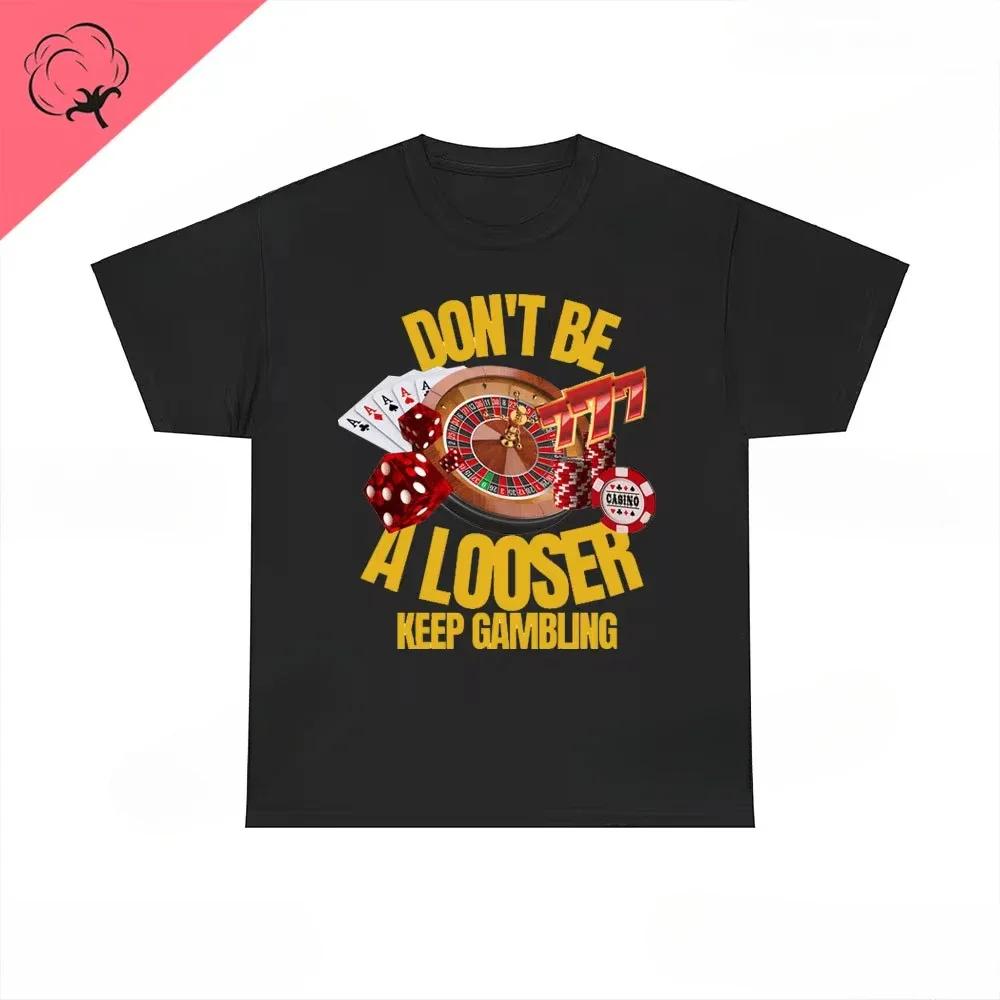 Dont Be A Loser Keep Gambling T Shirt Humor Tee Funny Gift Meme Unisexs And Unisexs Funny Cotton Tshirt Summer Clothing Tops