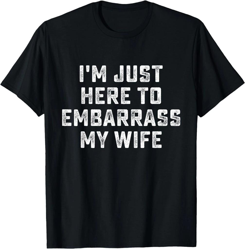 I'm Just Here To Embarrass My Wife Funny Husband T-Shirt , Unisex Tees