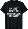 I'm Just Here To Embarrass My Wife Funny Husband T-Shirt , Unisex Tees