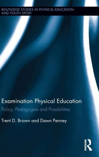 The Examination Physical Education : Policy, Practice and Possibilities Book