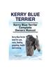 Книга Kerry Blue Terrier. Kerry Blue Terrier Complete Owners Manual. Kerry Blue Terrier Book for Care, Costs, Feeding, Grooming, Health and Training.