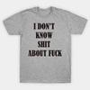 I Don't Know Sh*t About Fu*k Funny T Shirt Tee