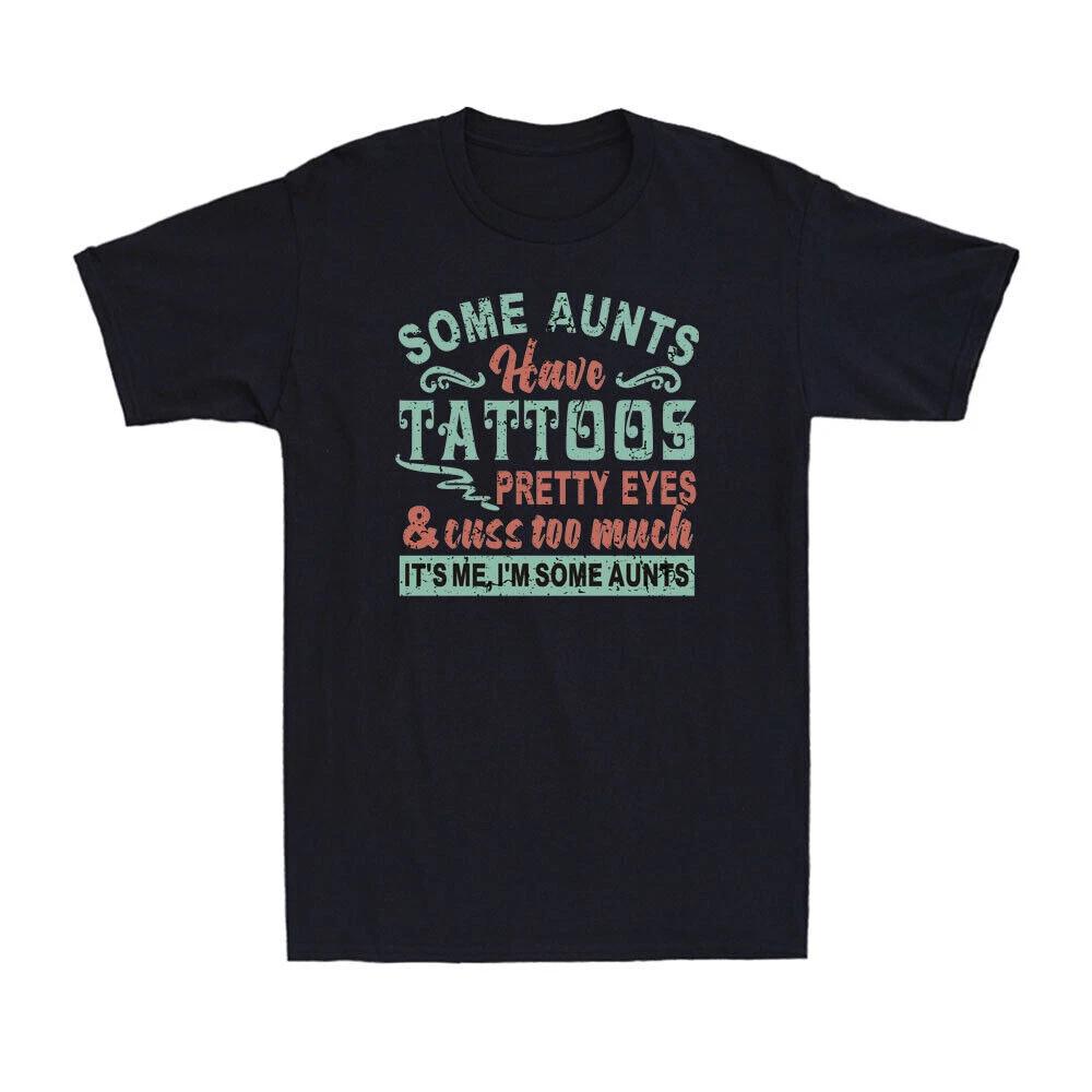 Some Aunts Have Tattoos Pretty Eyes And Cuss Too Much Funny Cool Aunt T-Shirt
