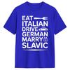 Unisexs Marry Slavic Eat Italian Drive GerUnisex Funny Quote T Shirts Pure Cotton Top Tees Summer Vintage TShirt O Neck Tee Shirt