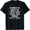 Funny, In Order To Insult Me T-shirt. Joke Sarcastic Tee T-Shirt