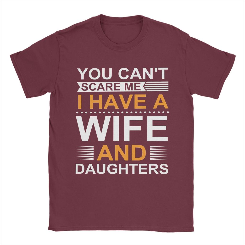 You Cant Scare Me I Have A Wife And Daughters T Shirts Mens 100 Cotton Funny TShirts Round Collar Tee Shirt Short Sleeve