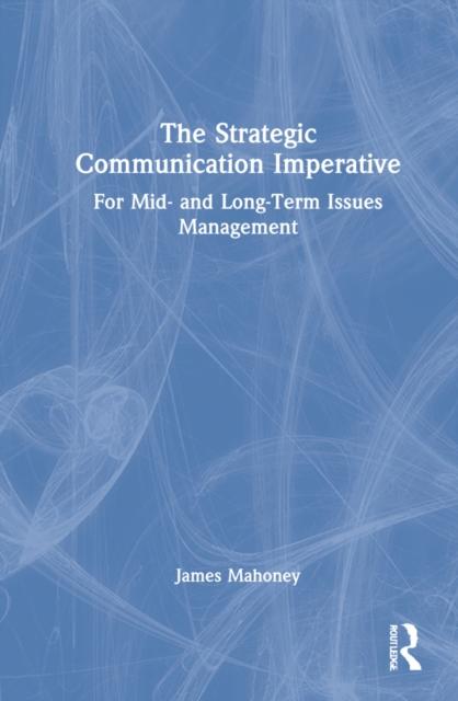 The The Strategic Communication Imperative : For Mid- and Long-Term Issues Management Book