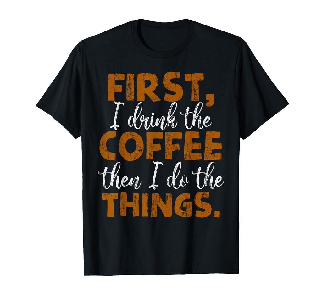 Drink your coffee first, then do your thing coffee quote t-shirt