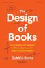 The The Design of Books : An Explainer for Authors, Editors, Agents, and Other Curious Readers Book