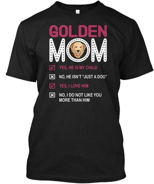 Golden Dog Mom My Child I Love Him Yes He Is No T shirt Made in USA S to 5XL