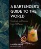 Книга A Bartender's Guide To The World : Cocktails and Stories from 75 Places