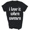 I Love It When Women Unisex Shirt Gift