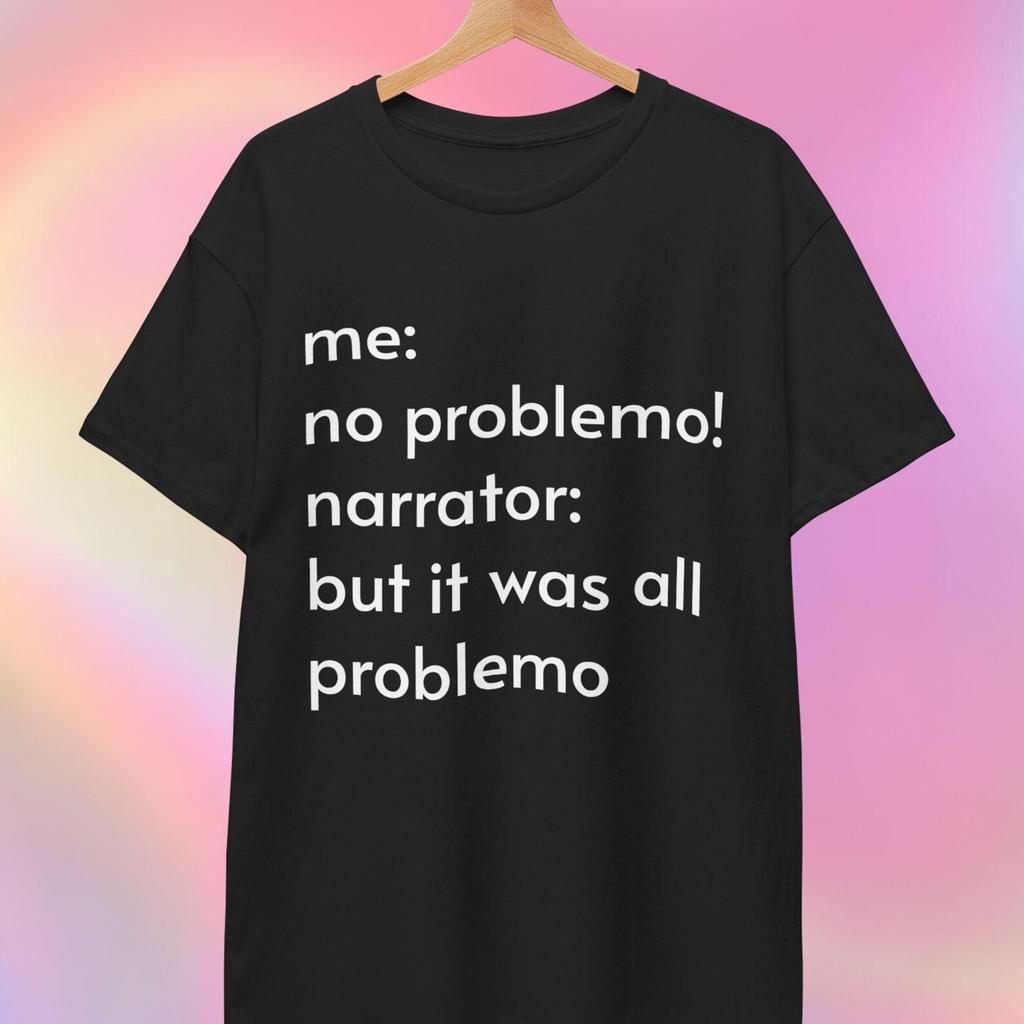 No Problemo T shirt | Narrator: but it was all problemo
