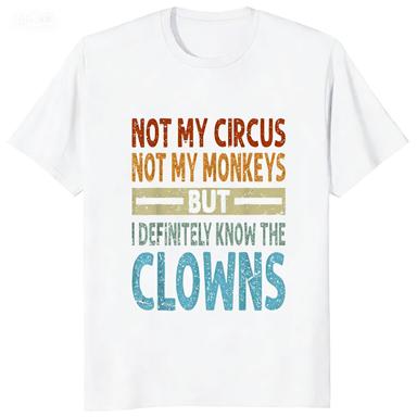 Not My Circus Not My Monkeys But I Know The Clowns TShirt Funny Joke Casual Fashion Loose Comfort