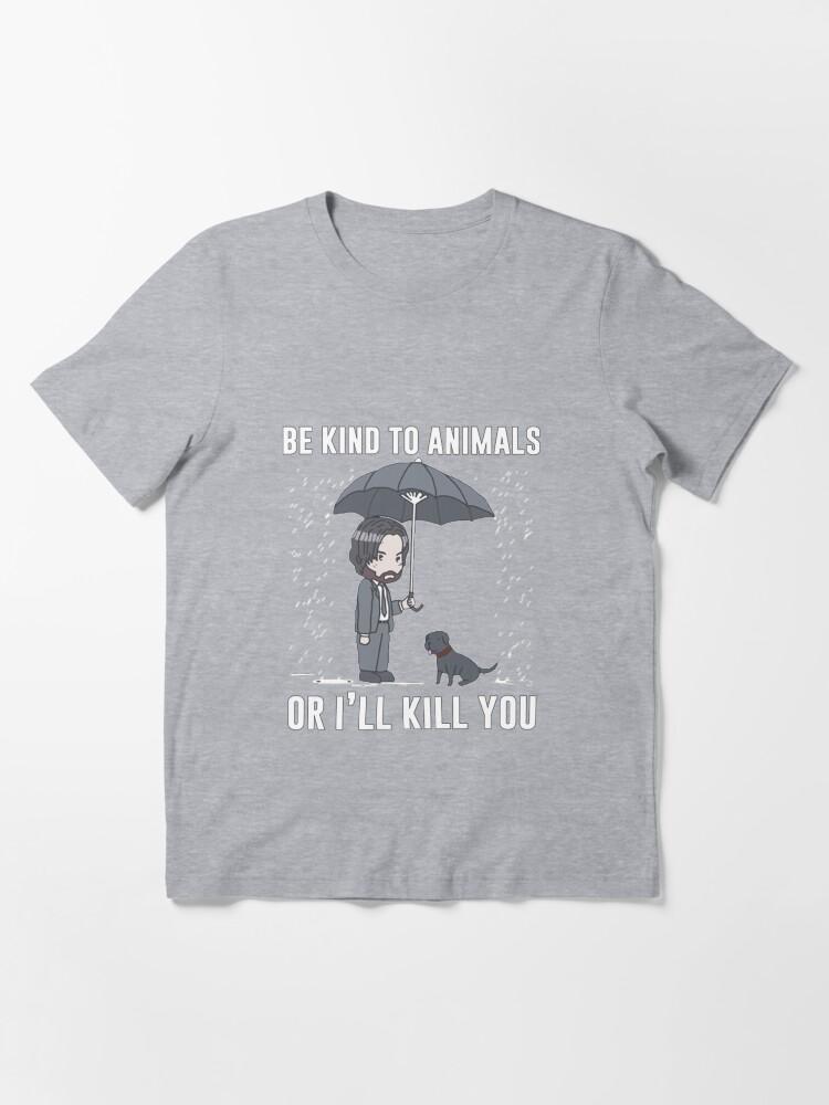 John Wick Be Kind To Animals Or I'll Kill You Essential T-Shirt