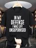 Персонализированная футболка с круглым вырезом и надписью IN MY DEFENSE I WAS LEFT UNSUPERVISED модная и с