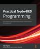 Книга Practical Node-RED Programming : Learn Powerful Visual Programming Techniques and Best Practices for the Web and IoT