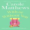 With or Without You by Carole Matthews Paperback Book 9780751551518