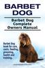 Книга Barbet Dog. Barbet Dog Complete Owners Manual. Barbet Dog Book for Care, Costs, Feeding, Grooming, Health and Training.