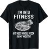 I'M Into Fitness Pizza In My Mouth - Fun Foodies Pizza Joke T-Shirt